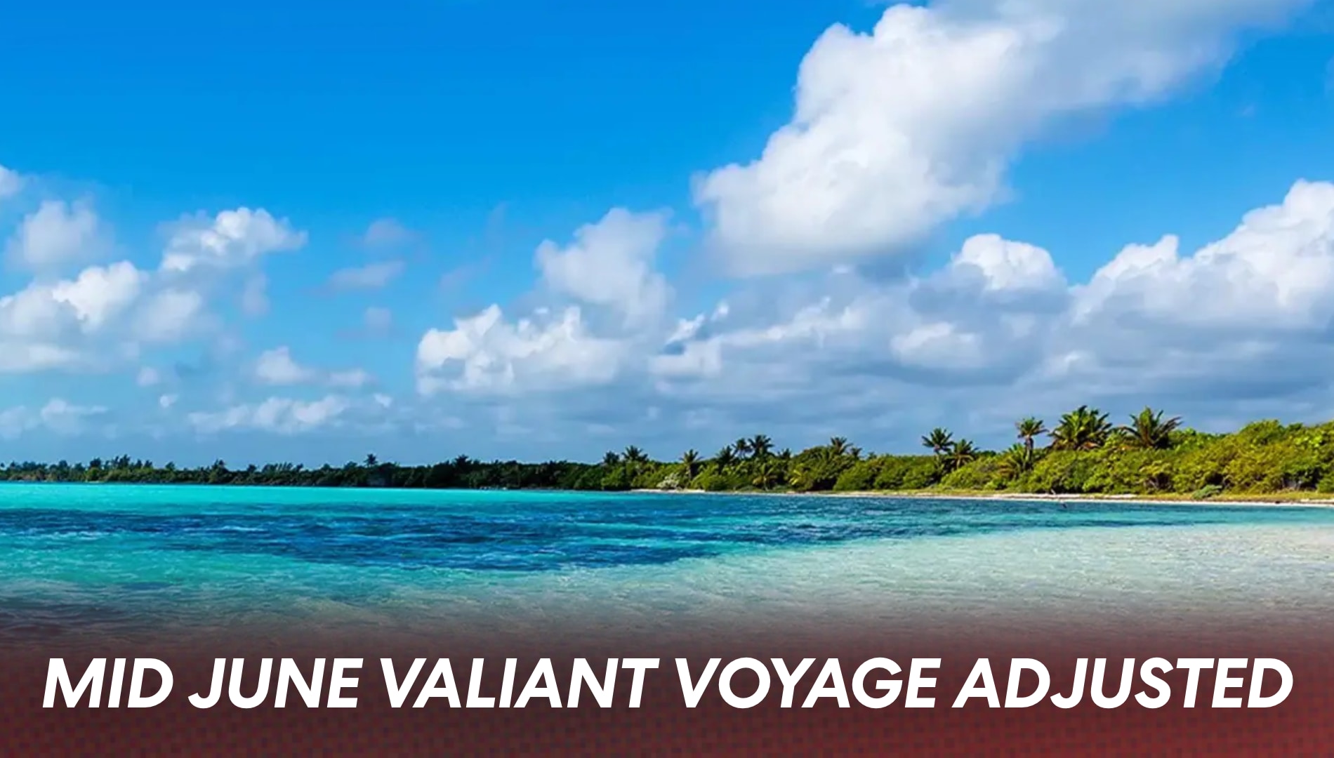 Itinerary Update: Mid June Valiant Lady Voyage Adjusted