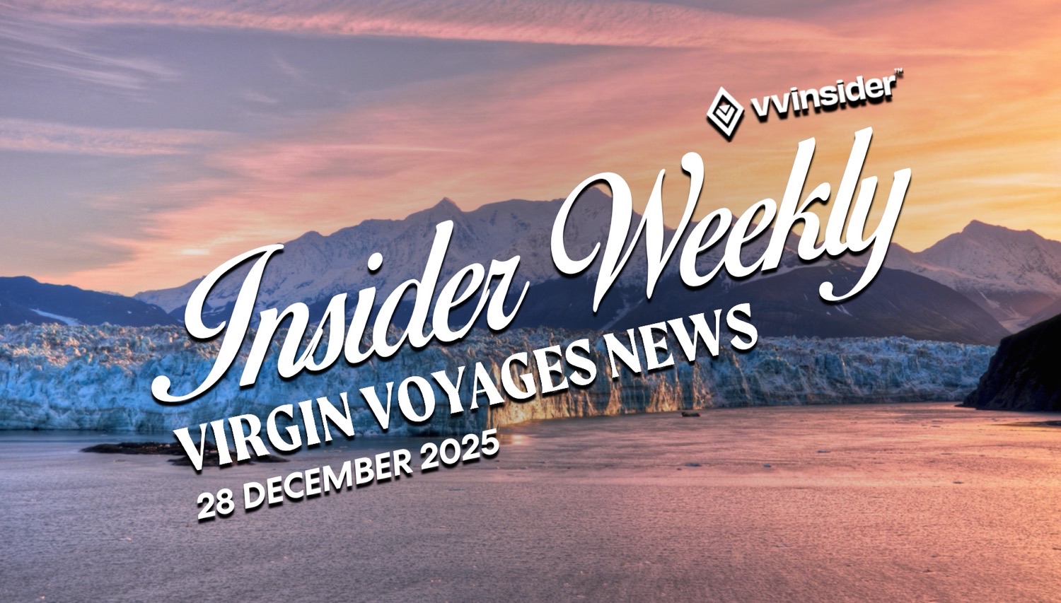 Glacier and mountains at sunset with Insider Weekly Virgin Voyages News text and date 28 December 2025