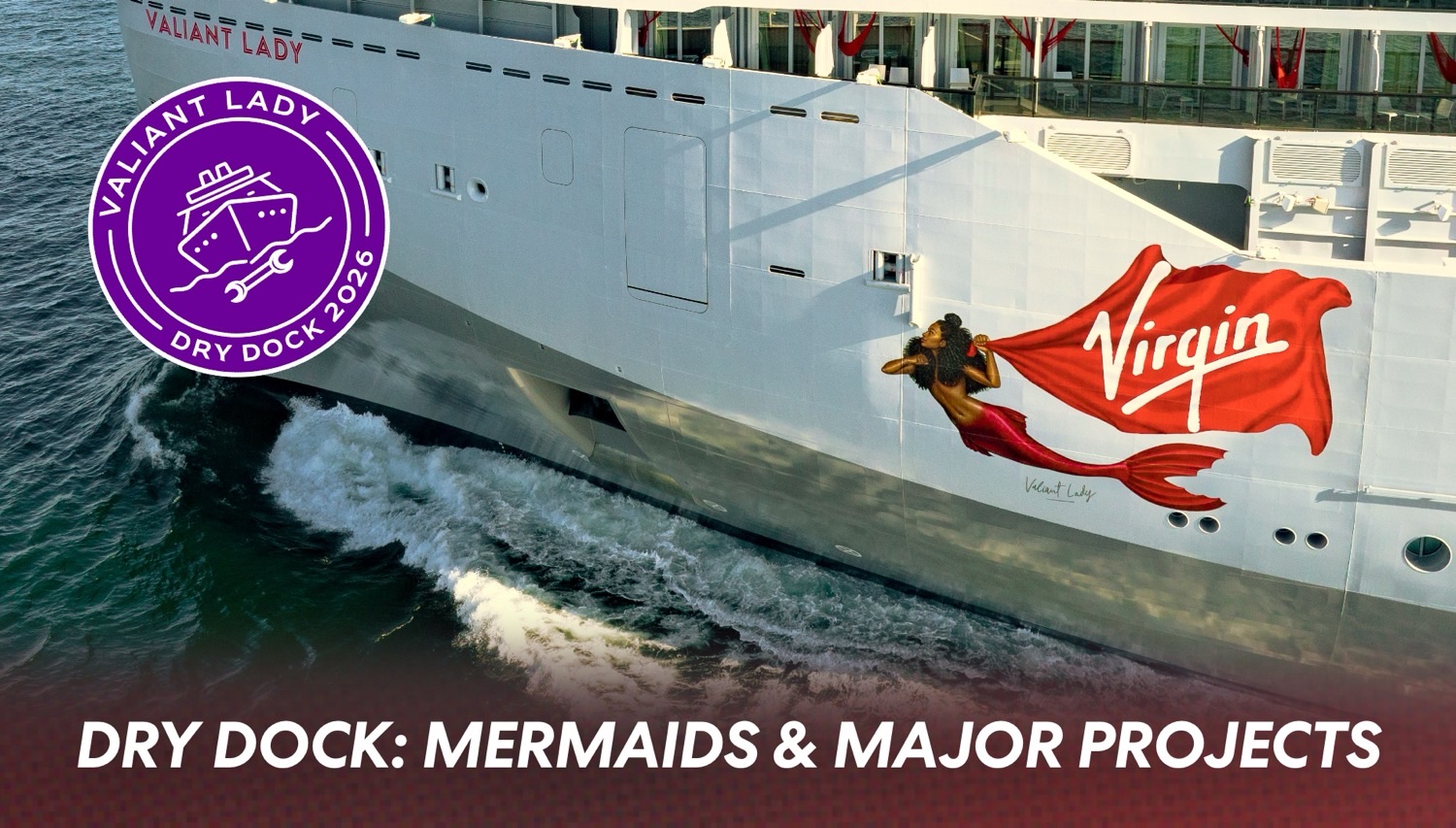 Inside Valiant Lady’s Dry Dock: Mermaids, Cabins & Major Projects