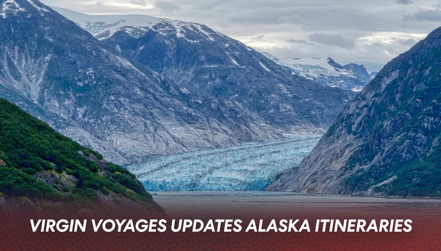 Alaska Itinerary Change: Virgin Voyages Replaces Tracy Arm Fjord